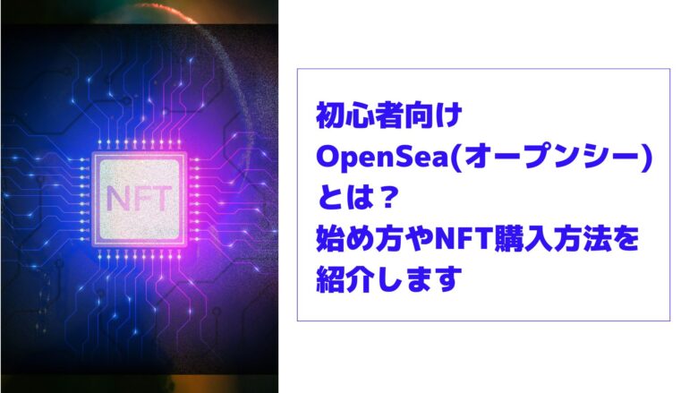 初心者向け OpenSea(オープンシー)とは？ 始め方やNFT購入方法を紹介します